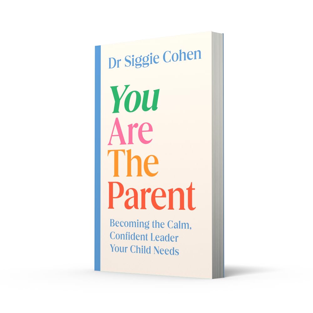 Dr Siggie Cohen You Are the Parent: Becoming the Calm, Confident Leader Your Child Needs - Child Development Book
