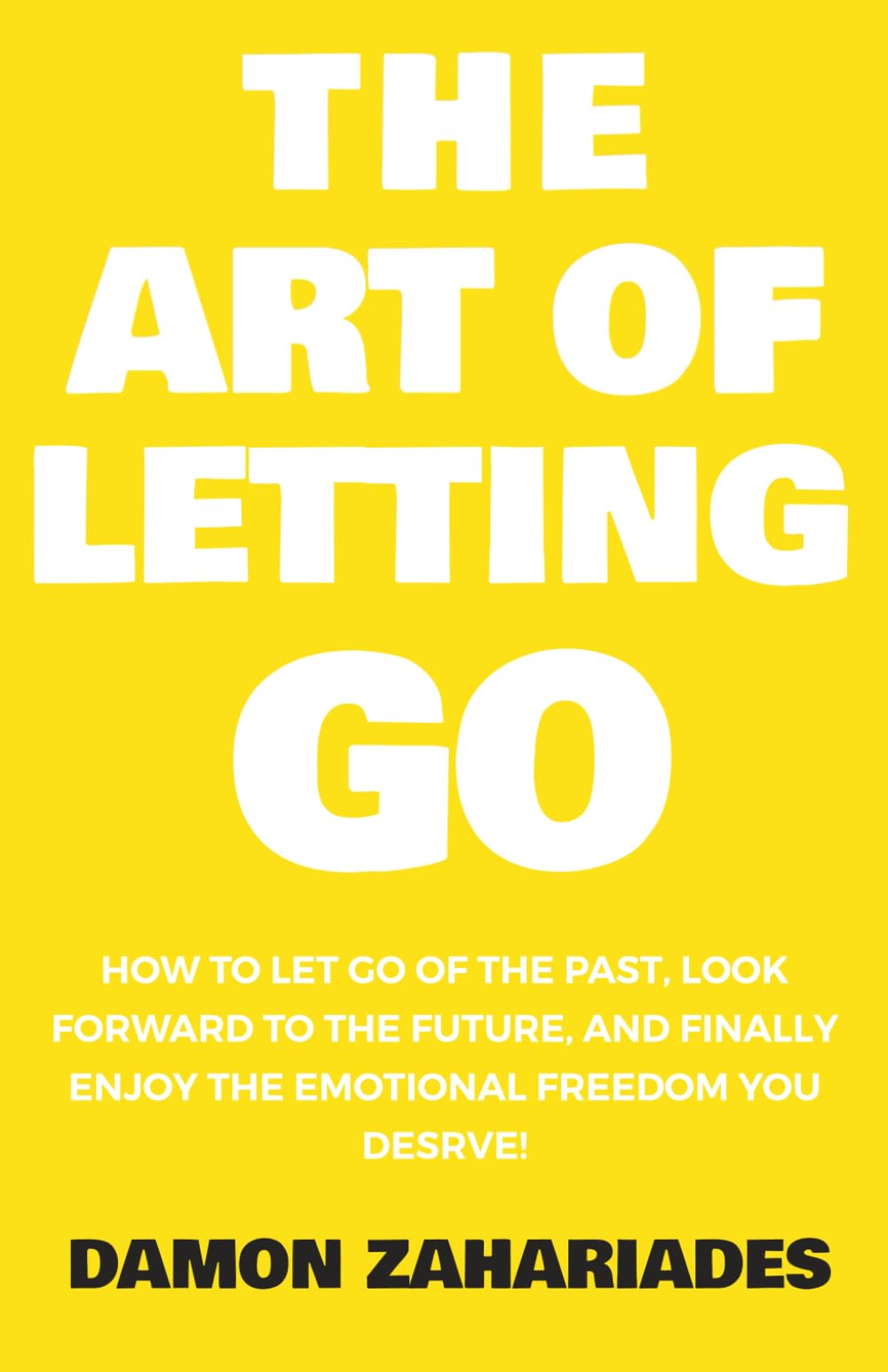 Damon Zahariades - The Art of Letting GO: How to Let Go of the Past, Look Forward to the Future | Paperback