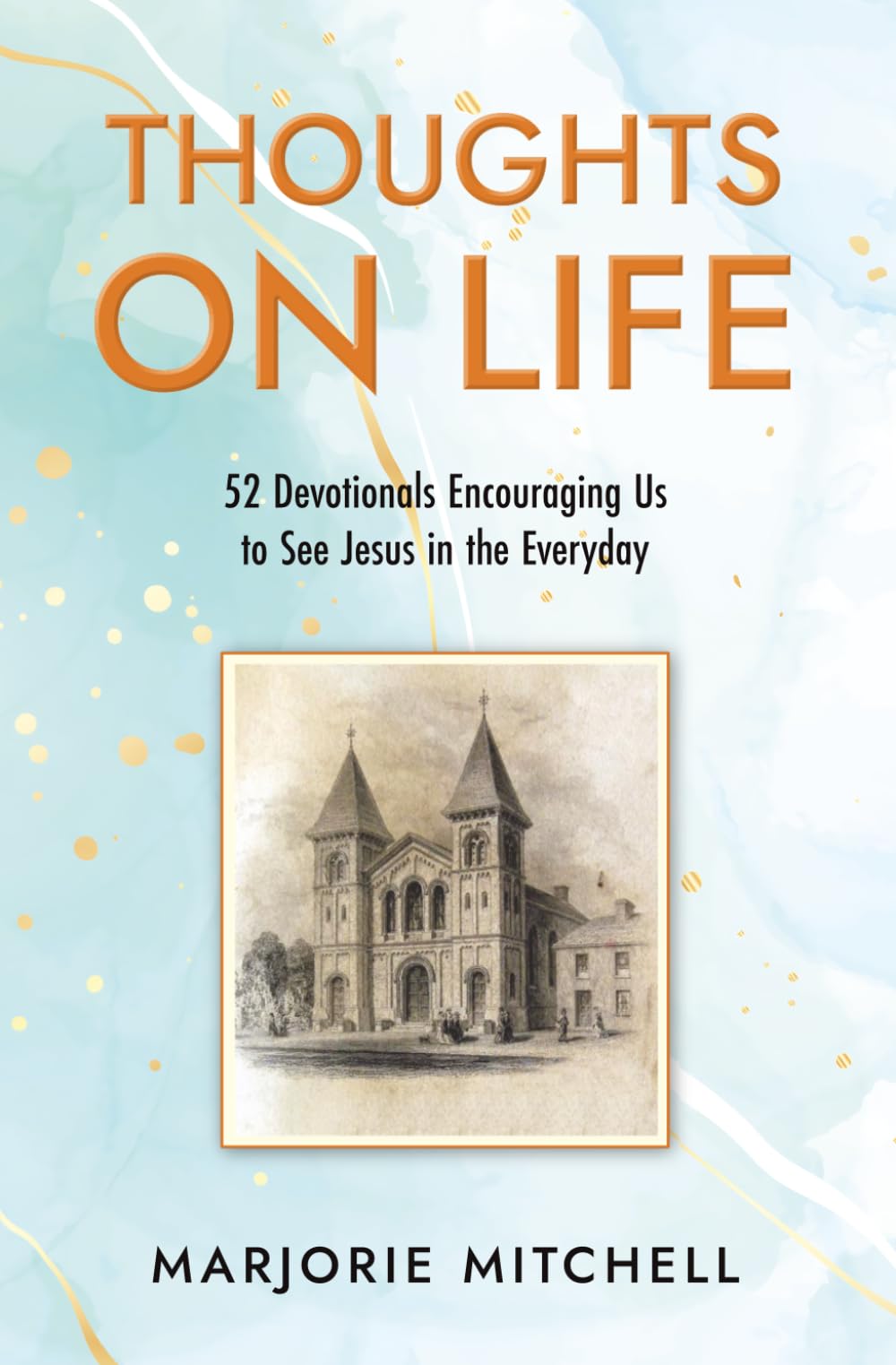 Marjorie Mitchell - Thoughts On Life: 52 Devotionals Encouraging Us to See Jesus in the Everyday [Paperback] 1