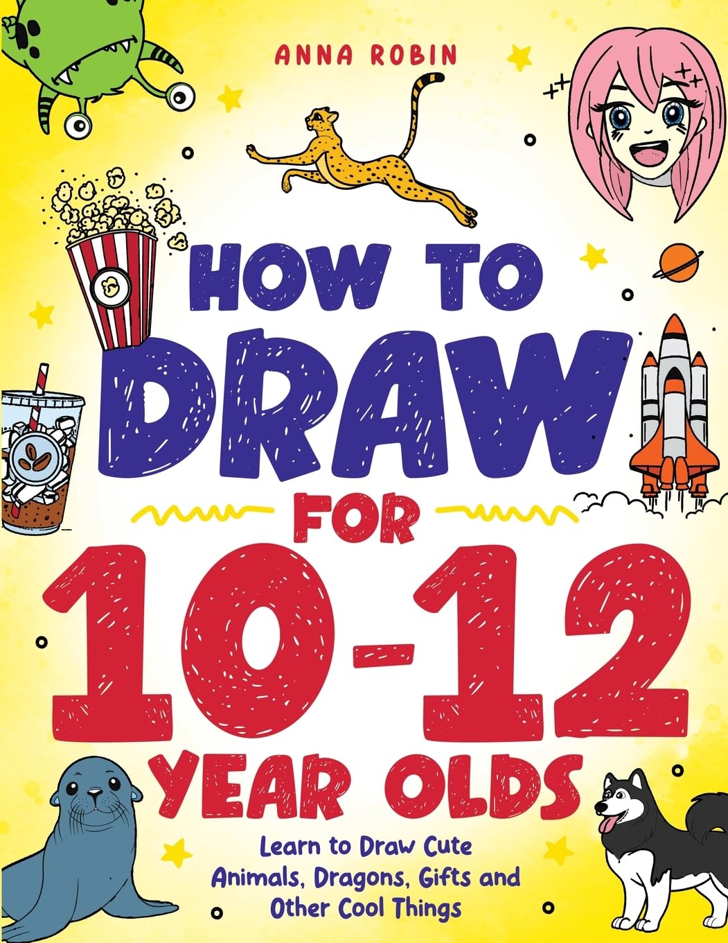 How to Draw for 10-12 Year Olds by Anna Robin - Step-by-Step Drawing Guide | Paperback 1
