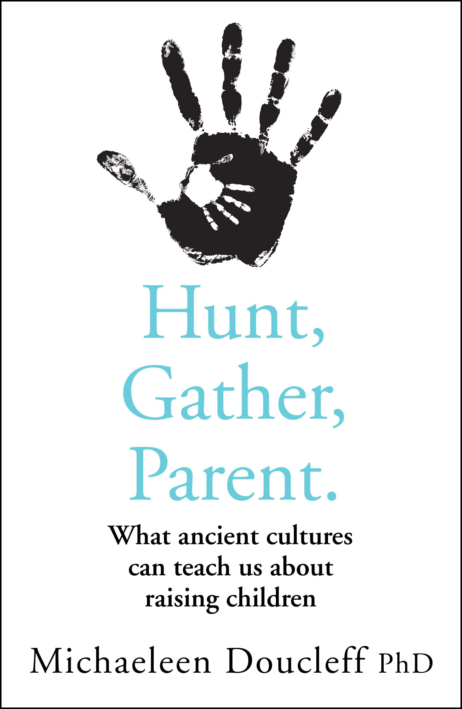 Hunt, Gather, Parent: What Ancient Cultures Can Teach Us About Raising Children - Paperback | 352 Pages 1