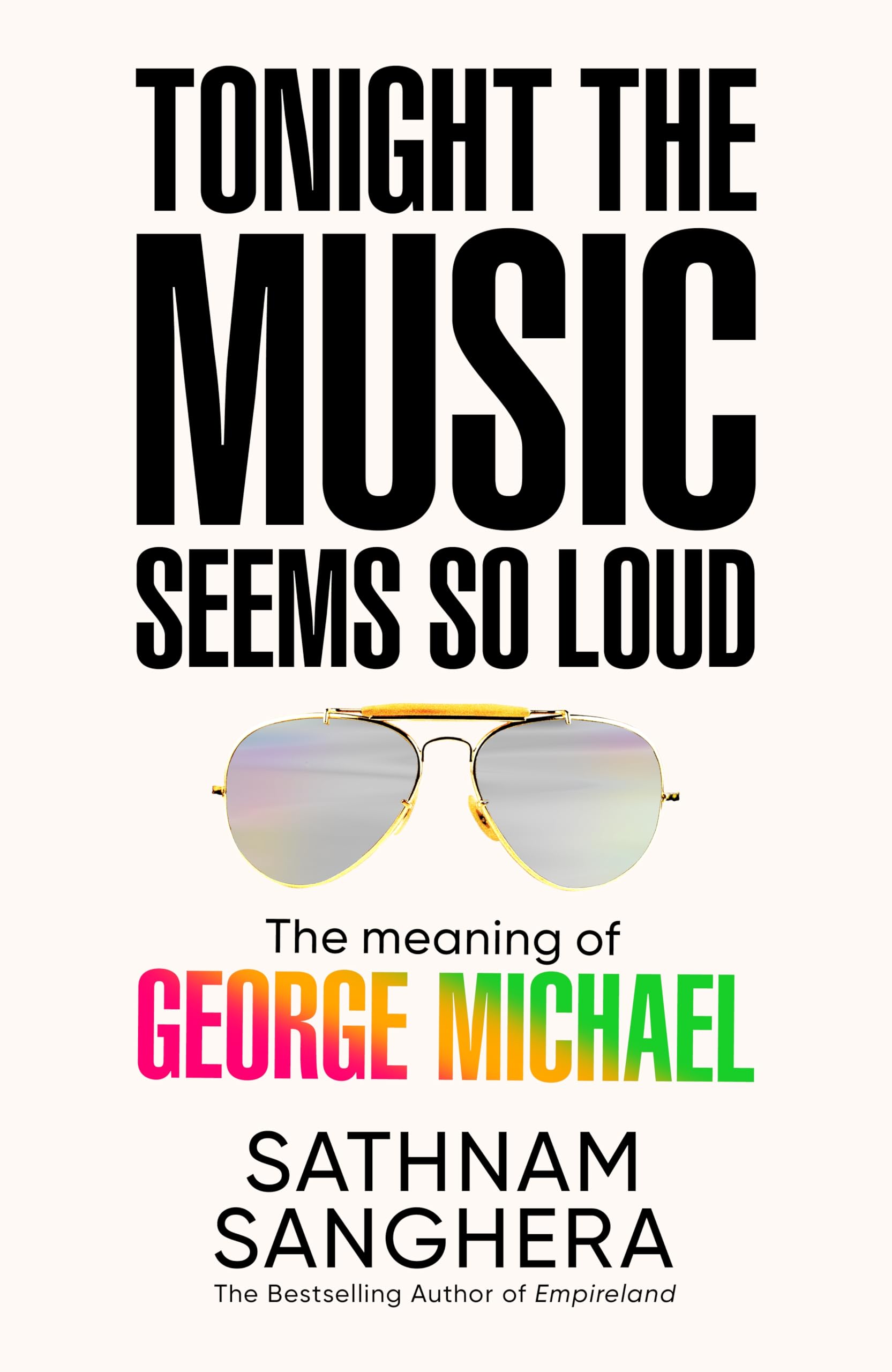 Sathnam Sanghera - Tonight the Music Seems So Loud: The Meaning of George Michael [Hardcover] 1