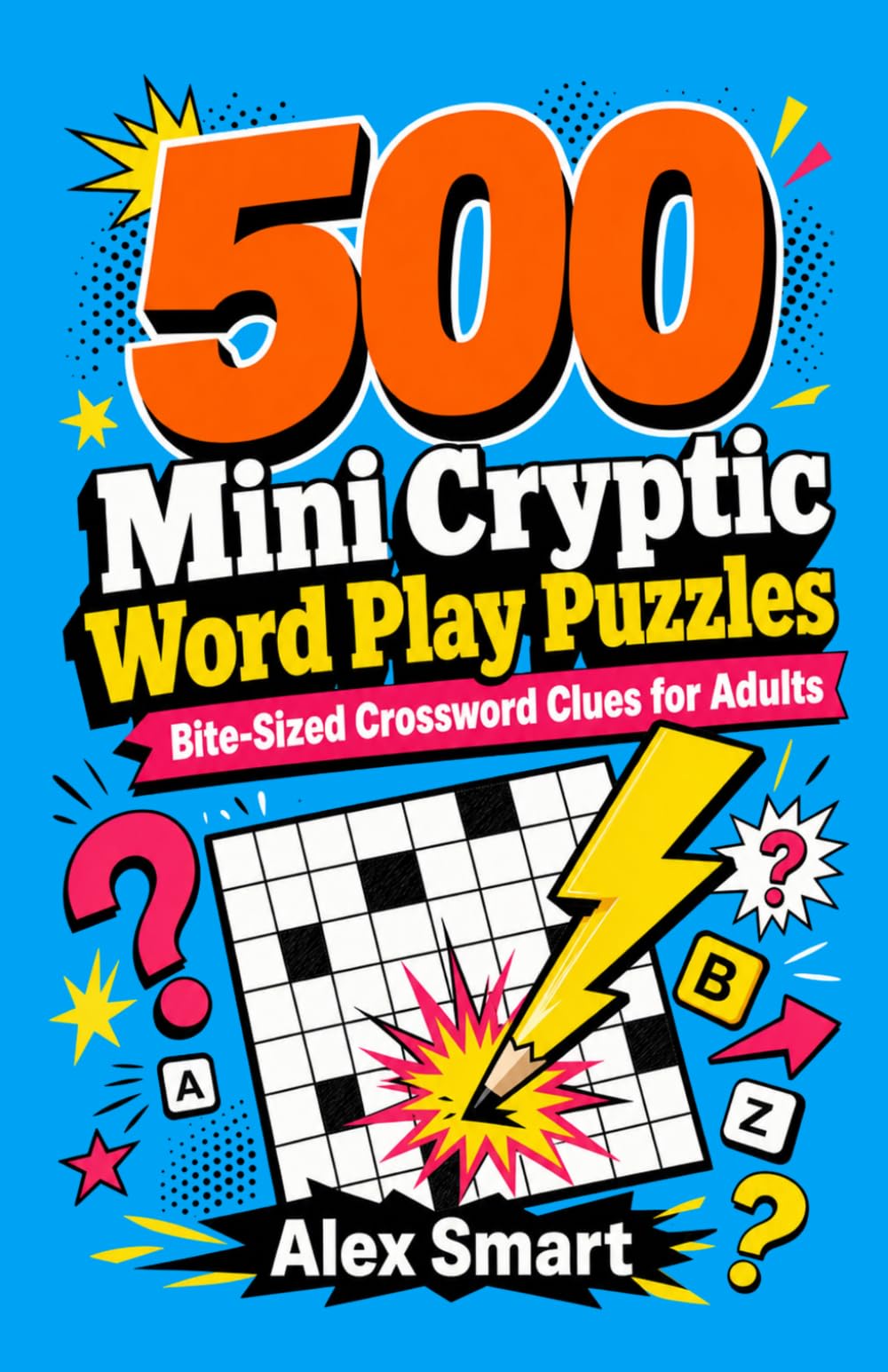 500 Mini Cryptic Word Play Puzzles: Quick Crossword Clues for Adults by Alex Smart (Paperback)