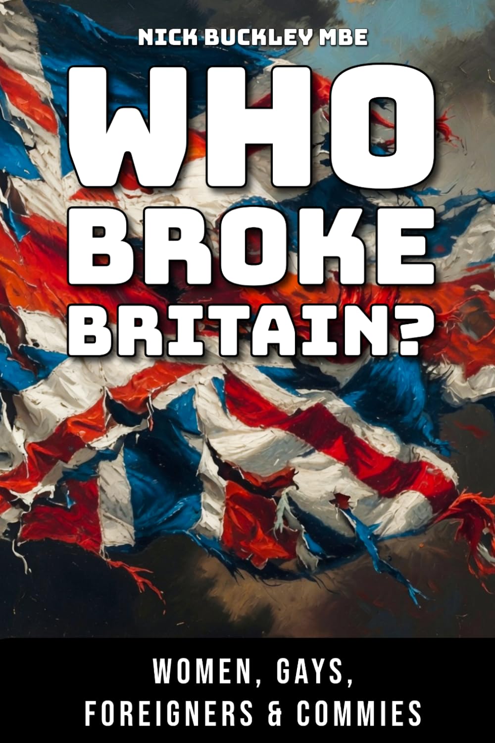 Who Broke Britain?: Women, Gays, Foreigners & Commies by Nick Buckley MBE | Paperback 1