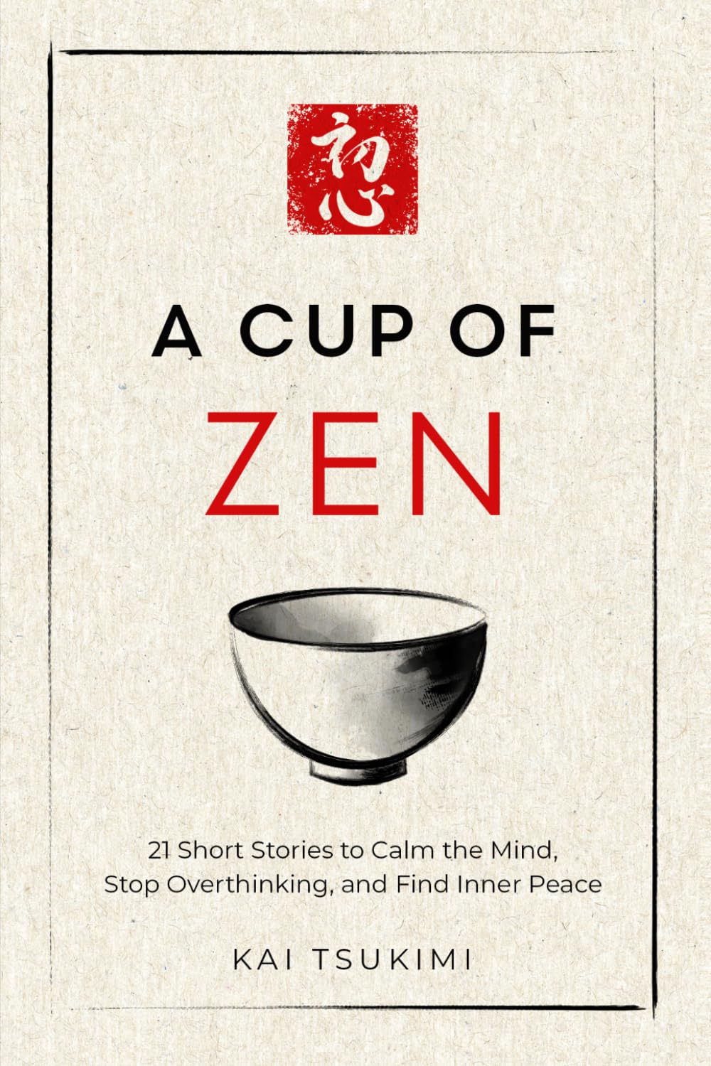 A Cup of Zen: 21 Short Stories to Calm the Mind, Stop Overthinking, and Find Inner Peace by Kai Tsukimi | Paperback