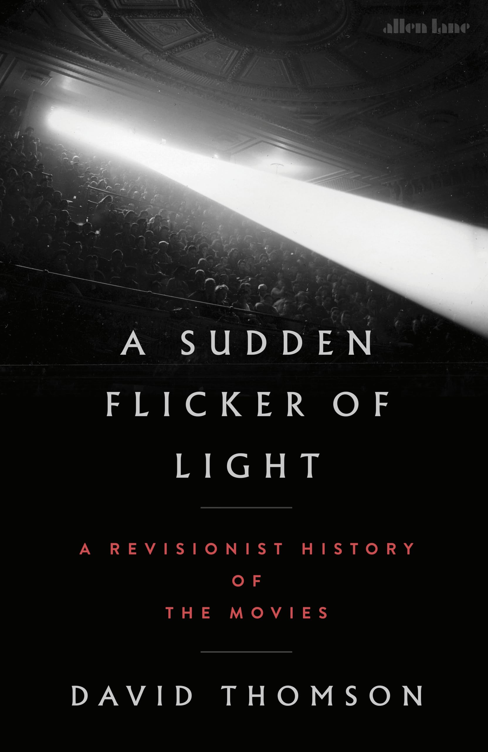 A Sudden Flicker of Light: A Revisionist History of the Movies by David Thomson (Hardcover)
