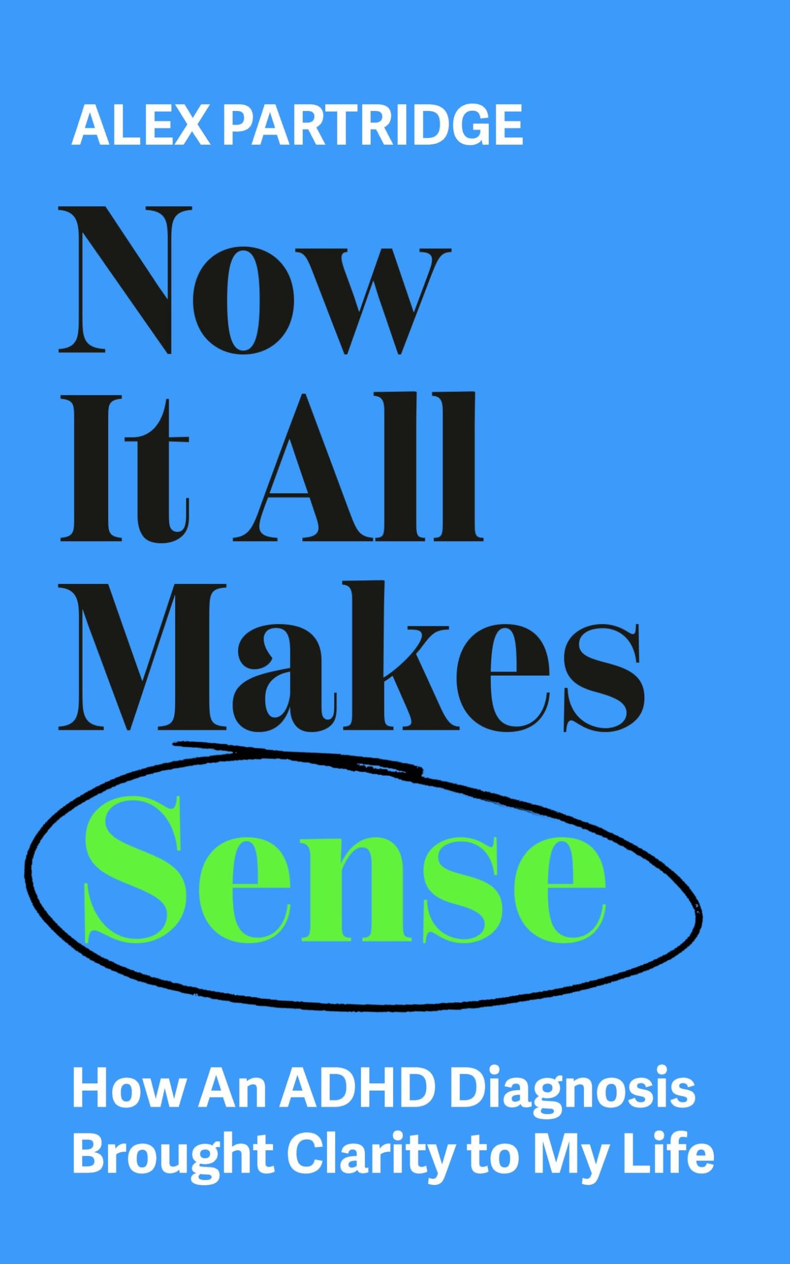Alex Partridge - Now It All Makes Sense: How An ADHD Diagnosis Brought Clarity To My Life [Paperback] 1