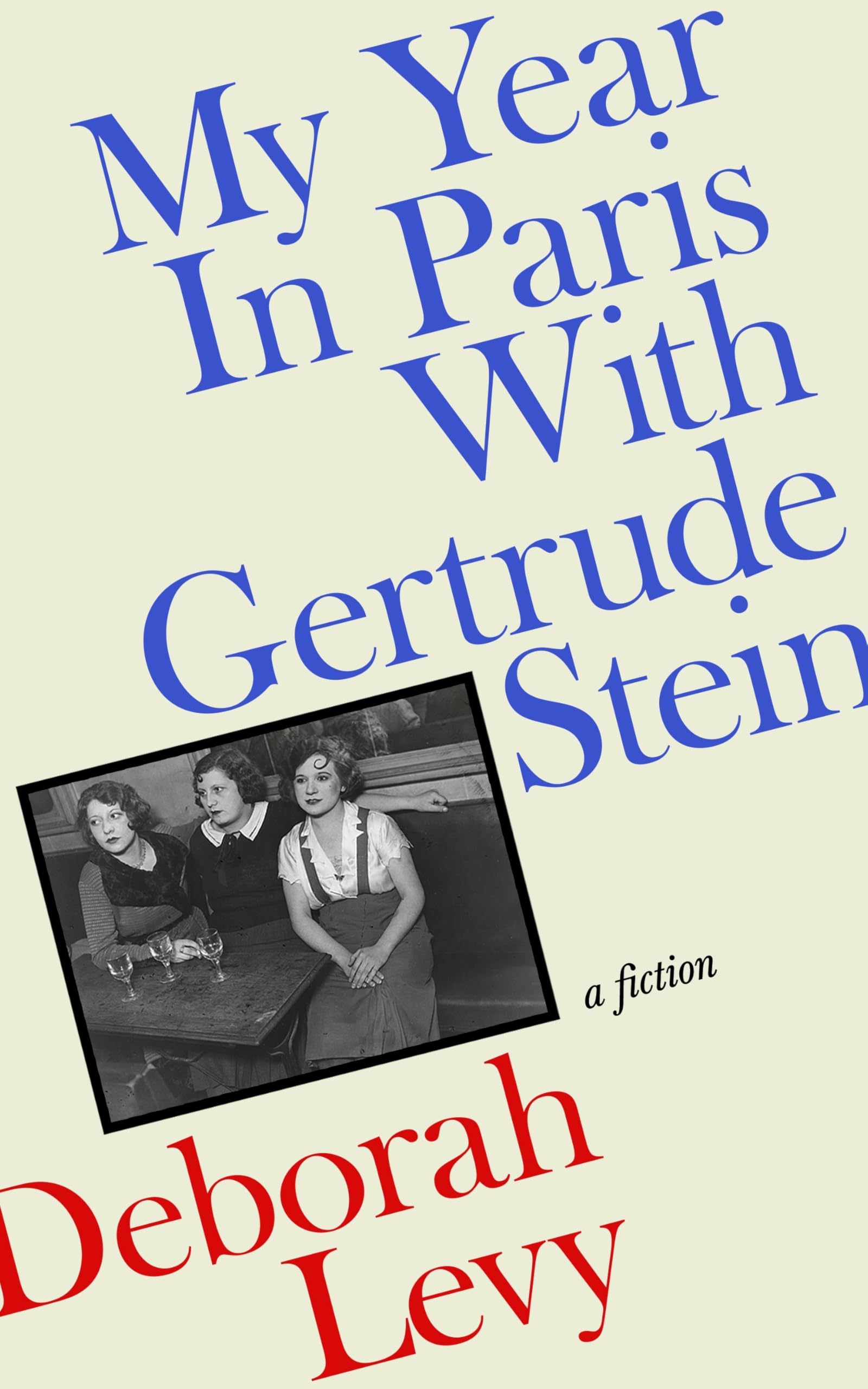 My Year in Paris with Gertrude Stein: A Fiction by Deborah Levy - Contemporary Fiction, Hardcover
