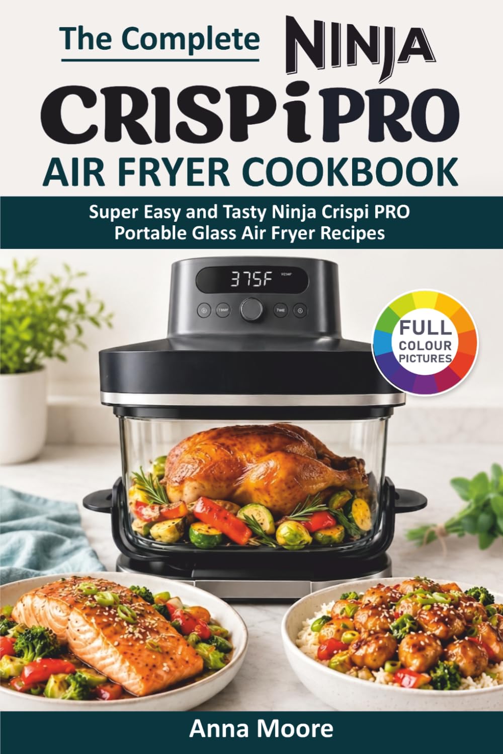 The Complete Ninja Crispi PRO Air Fryer Cookbook by Anna Moore | Low Fat Recipes | Paperback 1
