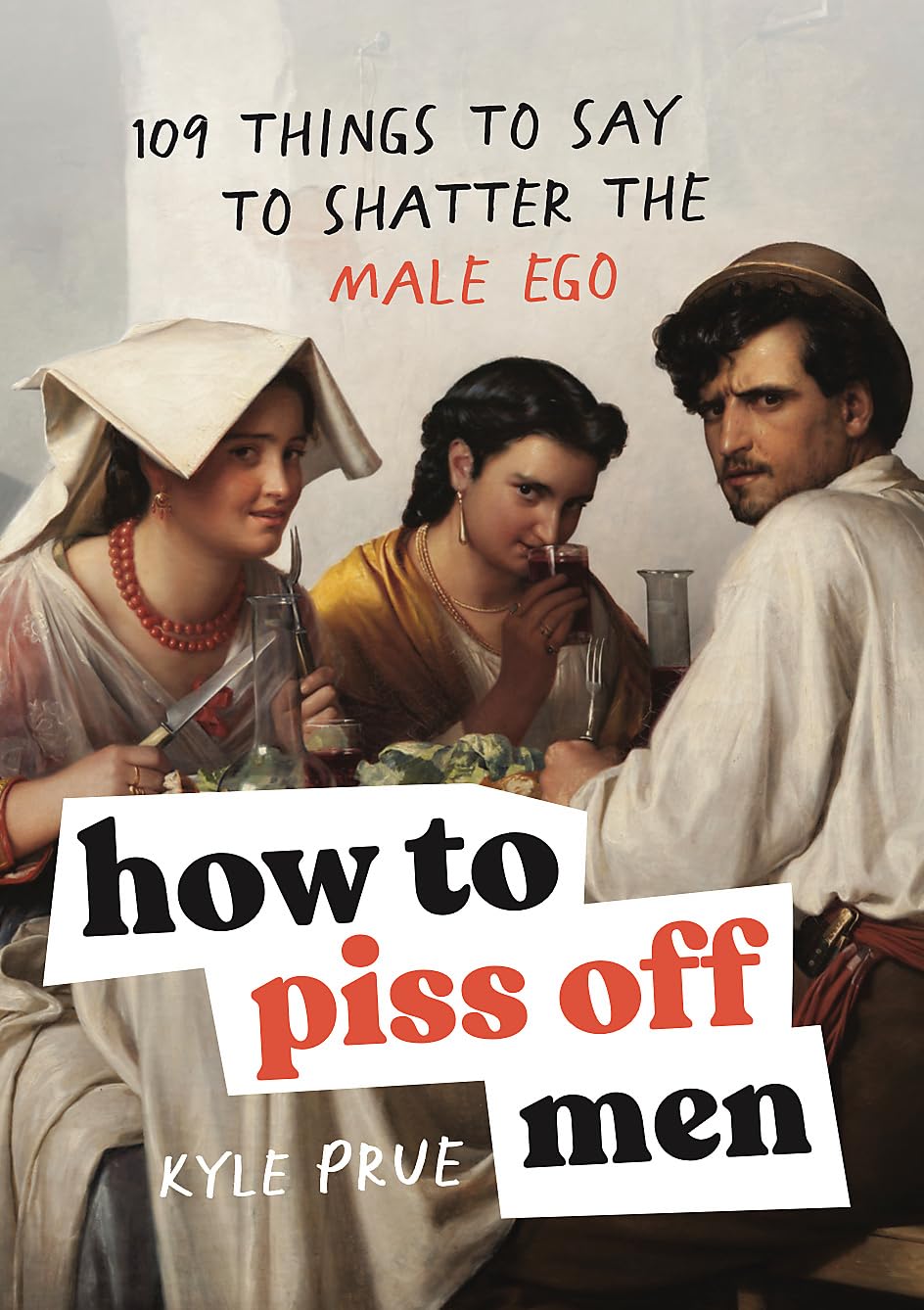 Headline Home How to Piss Off Men: 109 Things to Say to Shatter the Male Ego | Hardcover 1