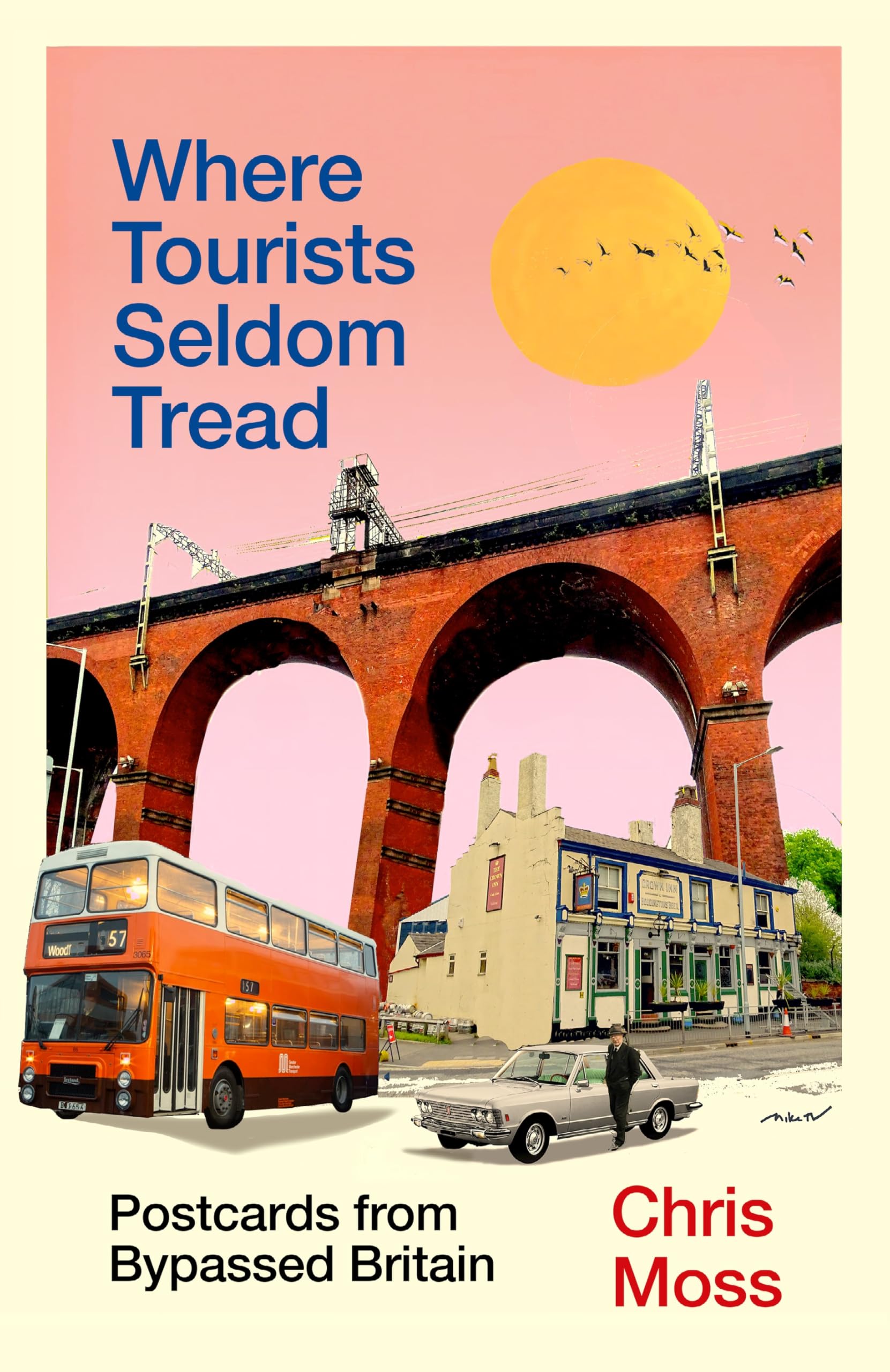 Where Tourists Seldom Tread: Postcards from Bypassed Britain by Chris Moss [Hardcover]