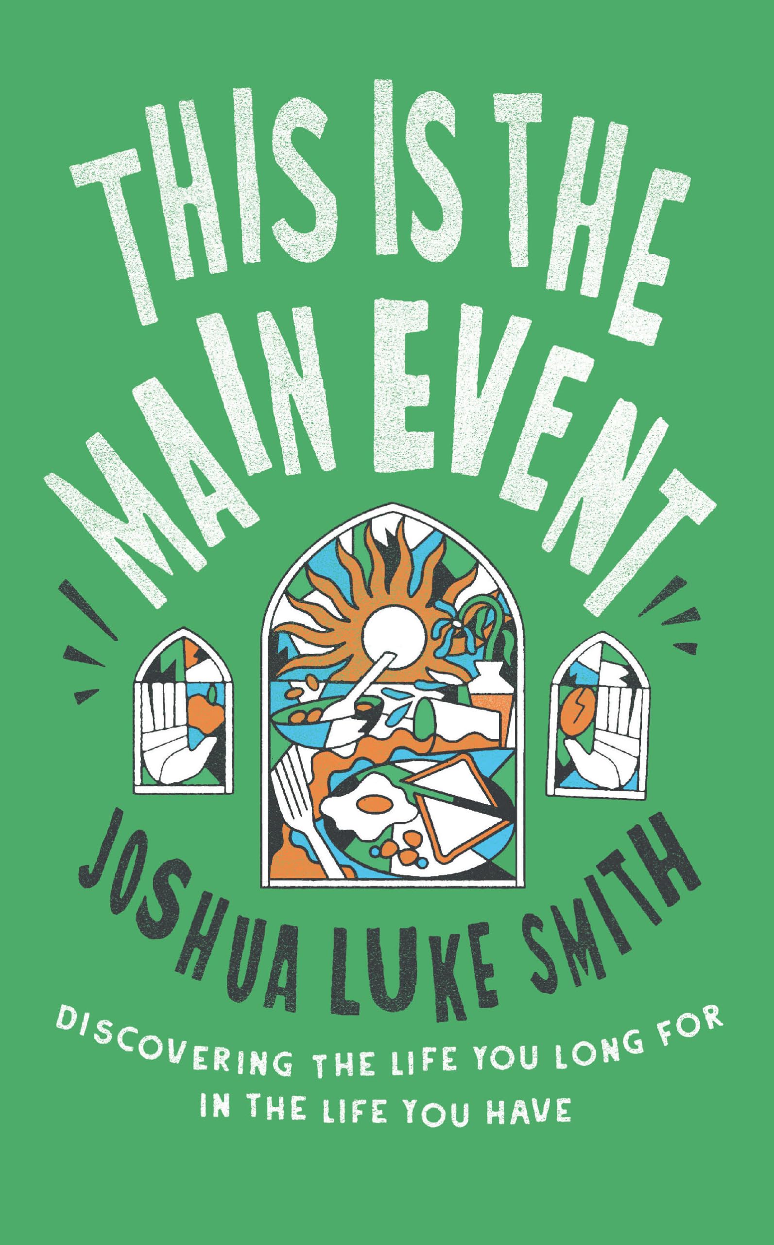 Joshua Luke Smith - This is the Main Event: Discovering the Life You Long for in the Life You Have | Paperback