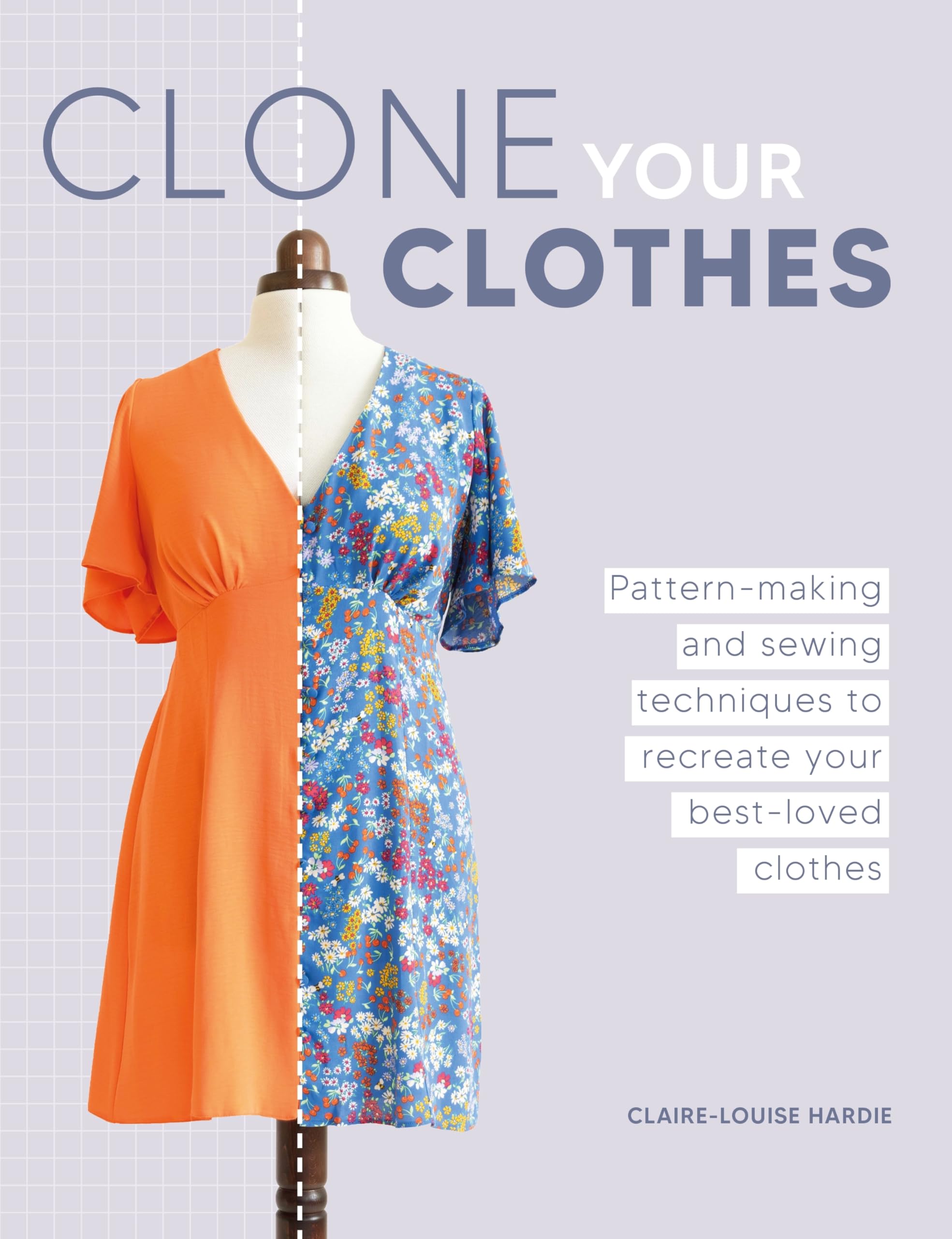 Clone Your Clothes: Pattern-making and sewing techniques to recreate your best-loved garments by Claire-Louise Hardie | Paperback | 128 pages