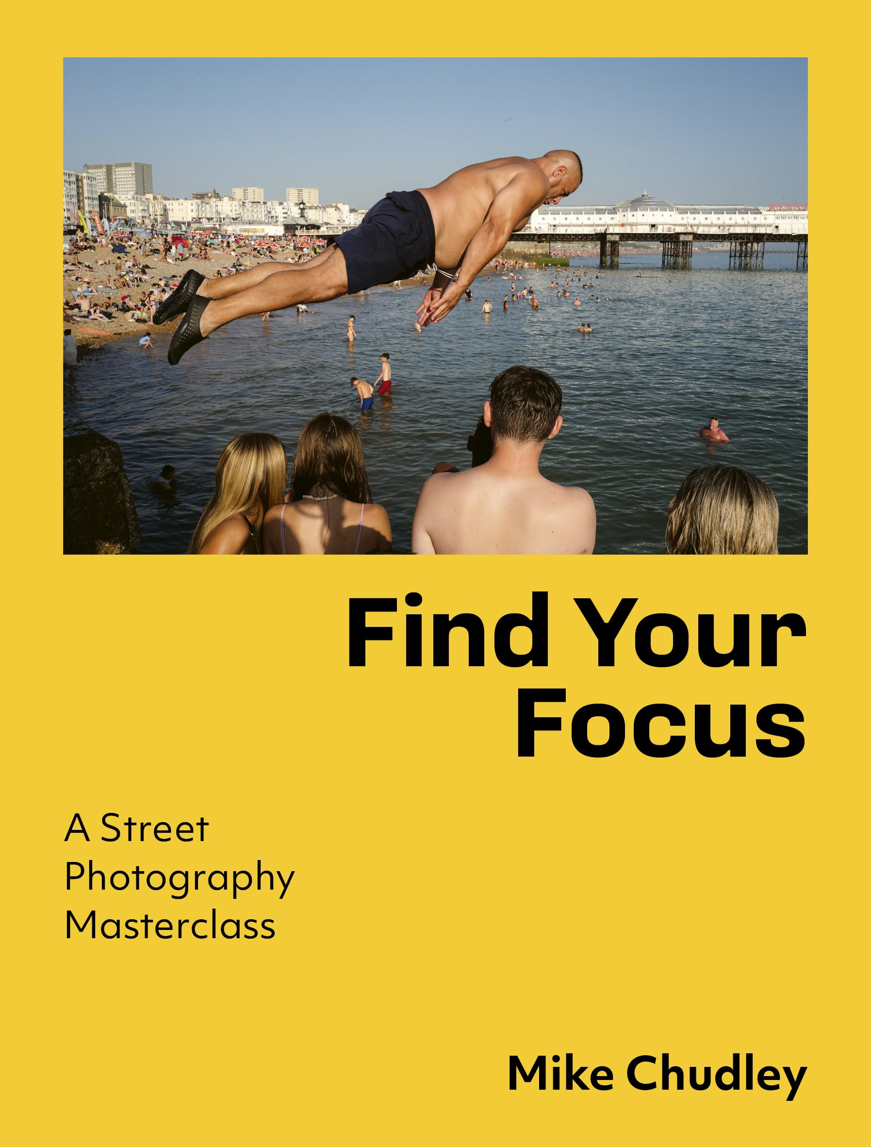 Mike Chudley - Find Your Focus: A Street Photography Masterclass [Paperback]