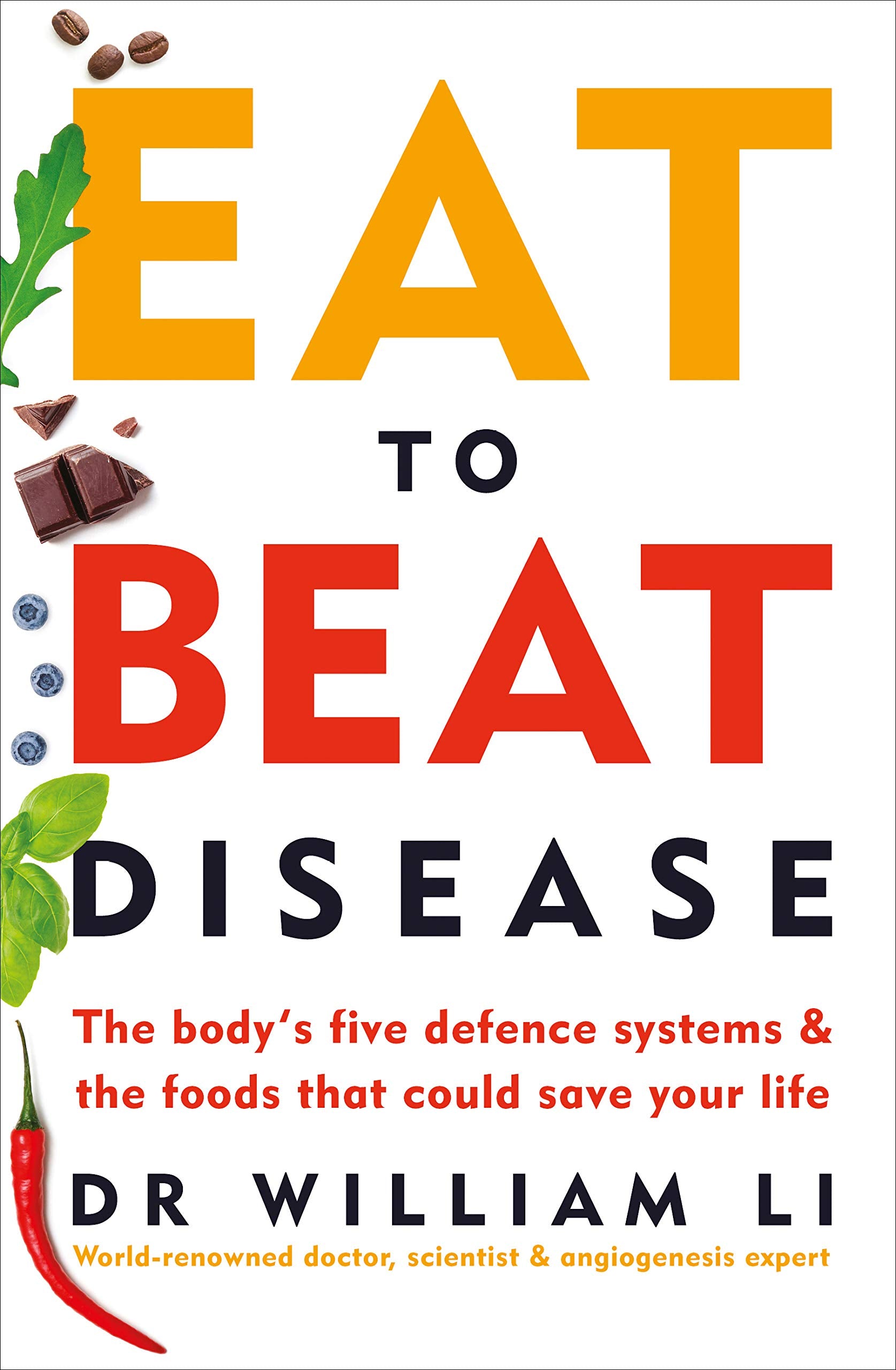 Eat to Beat Disease: The Body’s Five Defence Systems and the Foods that Could Save Your Life by Dr William Li (Paperback)