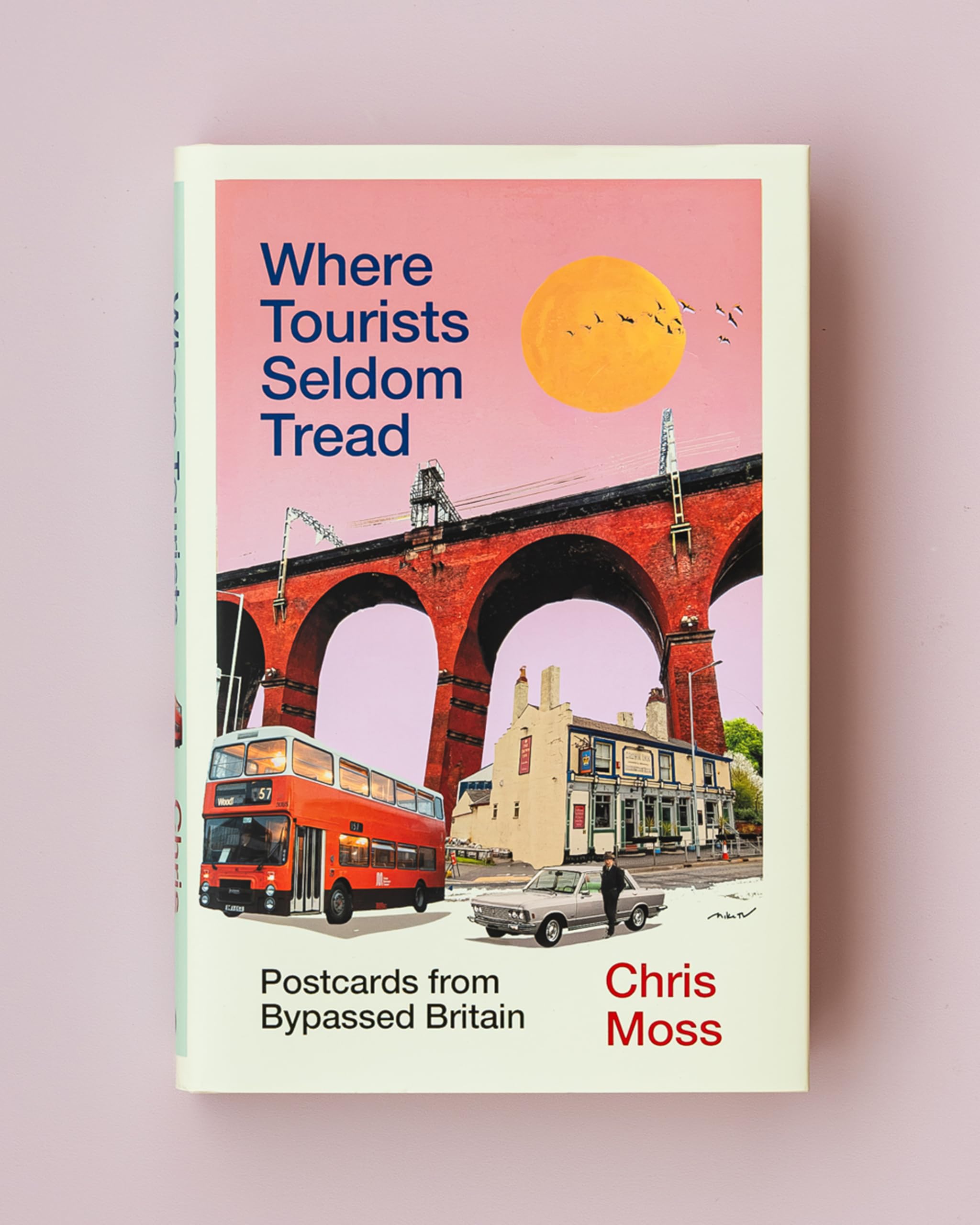 Where Tourists Seldom Tread: Postcards from Bypassed Britain by Chris Moss [Hardcover]