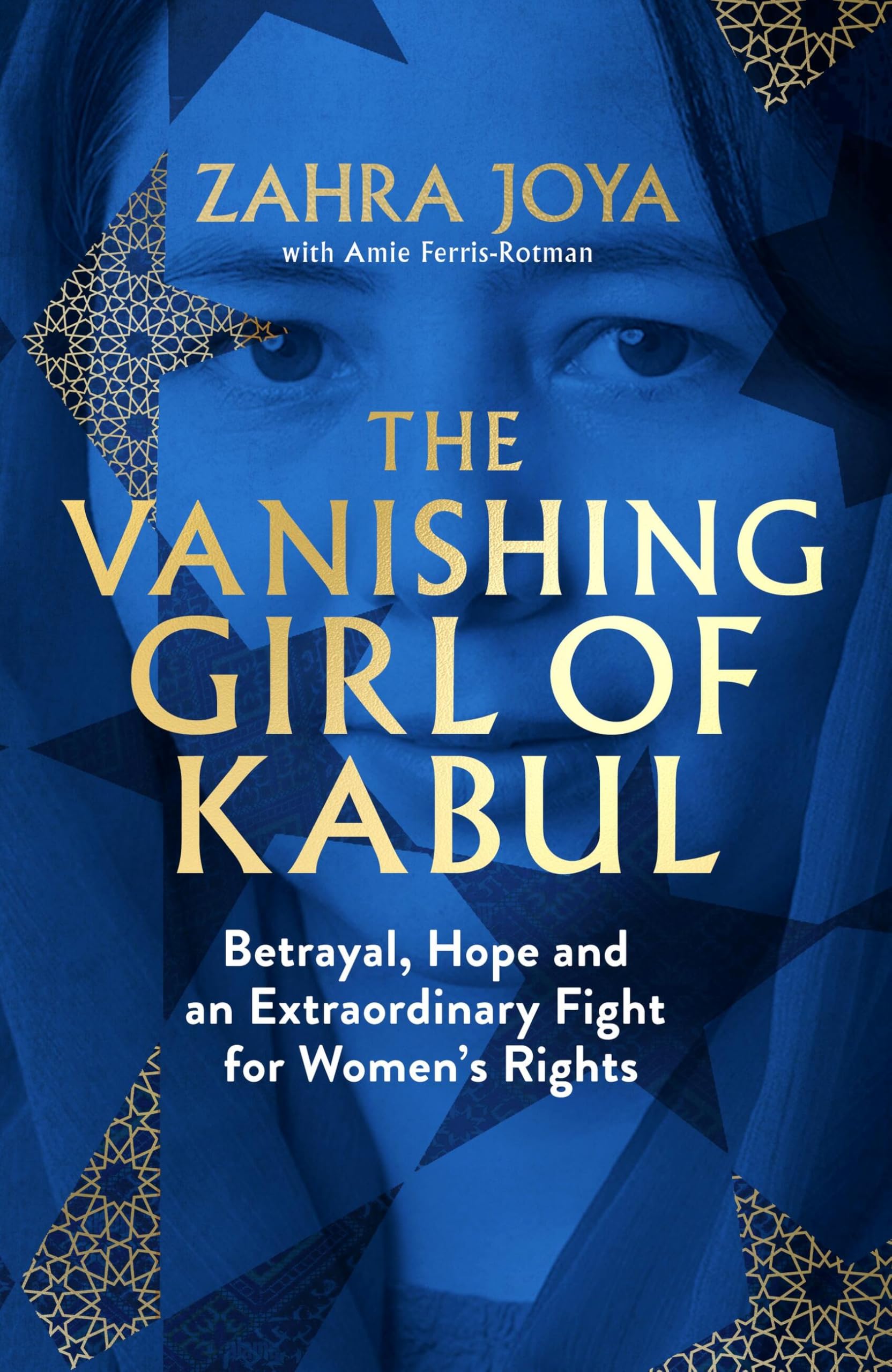 Robinson The Vanishing Girl of Kabul: Betrayal, Hope and an Extraordinary Fight for Freedom by Zahra Joya