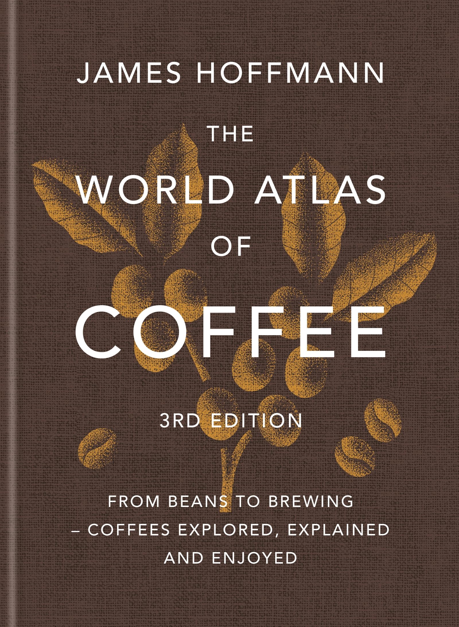 The World Atlas of Coffee 3rd Edition by James Hoffmann - Comprehensive Coffee Guide | Hardcover