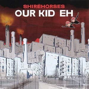 The Shirehorses – Our Kid, Eh [Audio-CD]